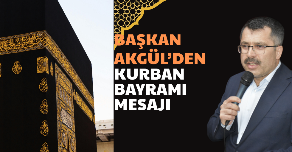 BAŞKAN AKGÜL’DEN BAYRAM MESAJI